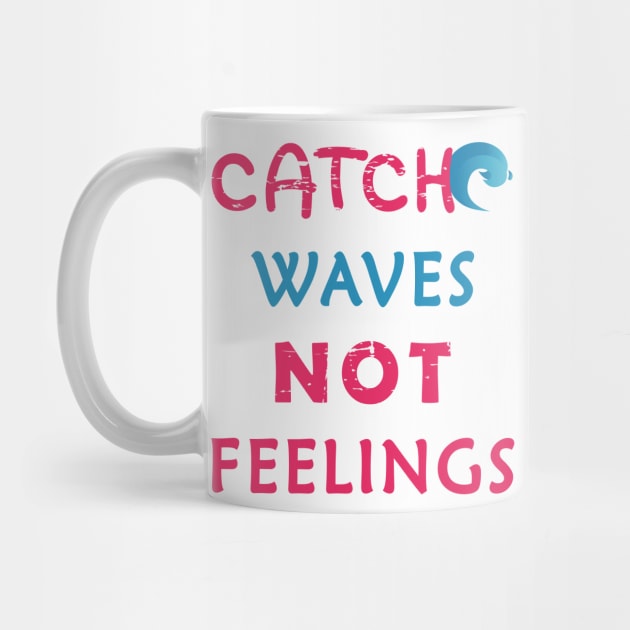 Catch Waves Not Feelings by aborefat2018